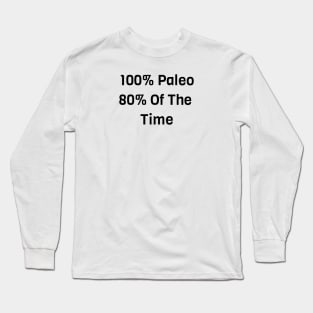 100% Paleo 80% Of The Time Long Sleeve T-Shirt